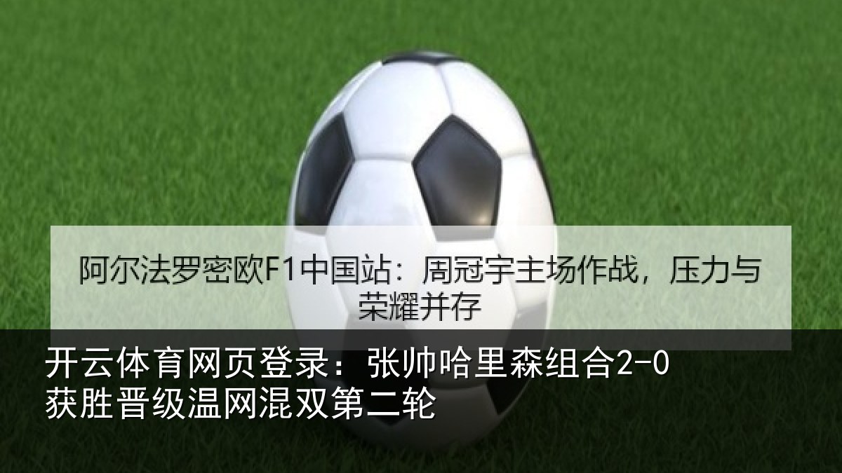 开云体育网页登录:张帅哈里森组合2-0获胜晋级温网混双第二轮