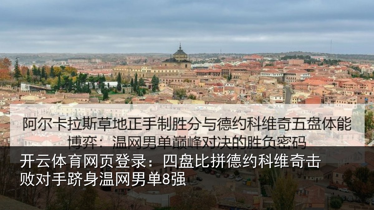 开云体育网页登录:四盘比拼德约相关情况身温网男单8强