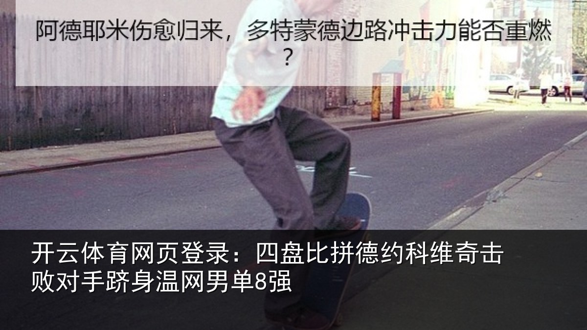 开云体育网页登录:四盘比拼德约科维奇击败对手跻身温网男单8强